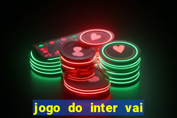 jogo do inter vai passar aonde