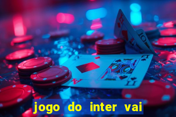 jogo do inter vai passar aonde