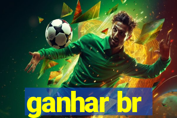 ganhar br