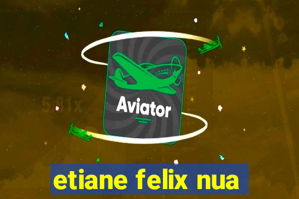 etiane felix nua