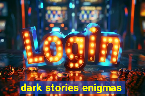 dark stories enigmas