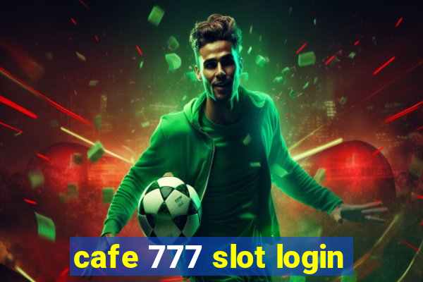 cafe 777 slot login