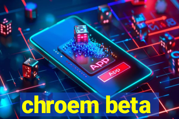 chroem beta