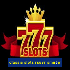 classic slots rsuvr smn5w