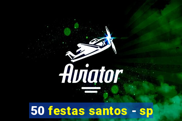 50 festas santos - sp