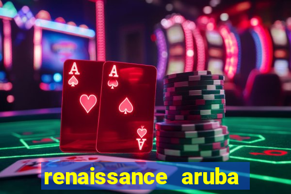 renaissance aruba resort & casino all inclusive