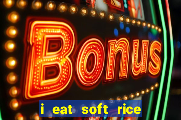 i eat soft rice in another world