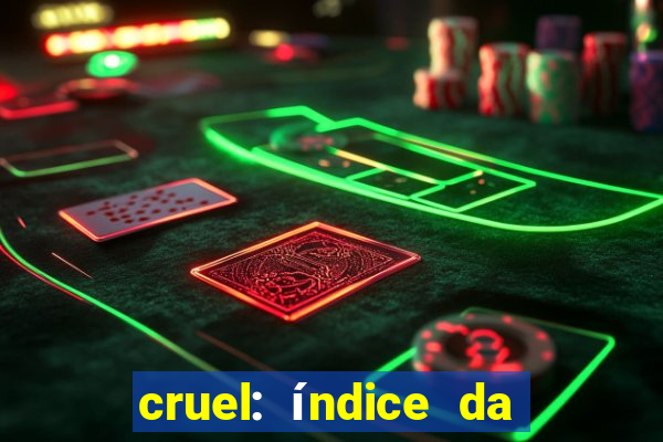 cruel: índice da maldade pdf cruel índice da maldade pdf grátis