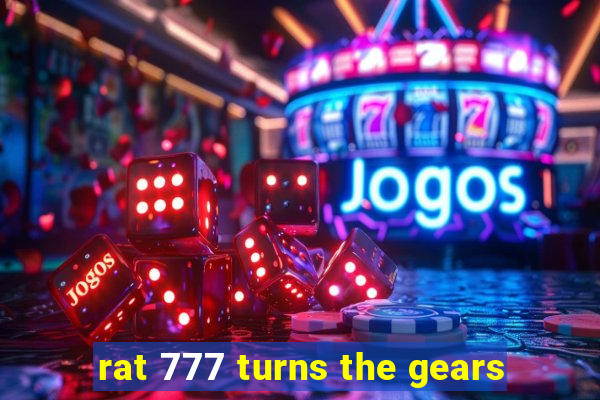 rat 777 turns the gears