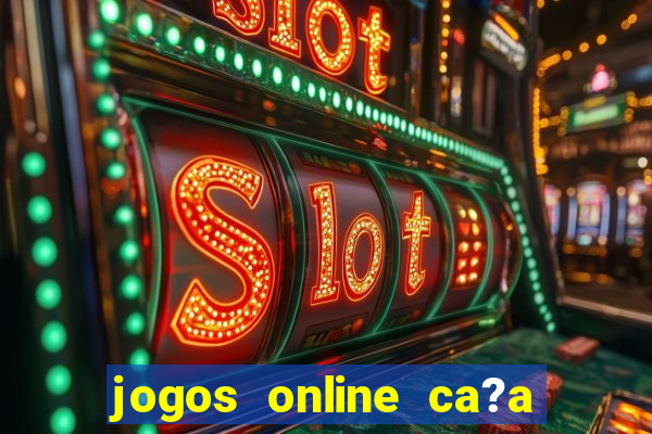 jogos online ca?a níquel valendo dinheiro