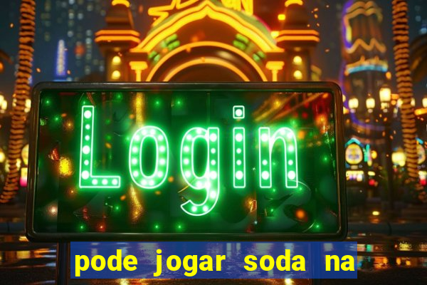 pode jogar soda na pia da cozinha