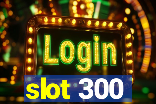 slot 300