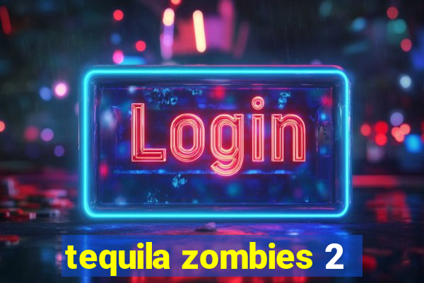 tequila zombies 2