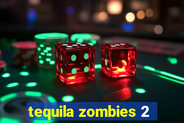 tequila zombies 2