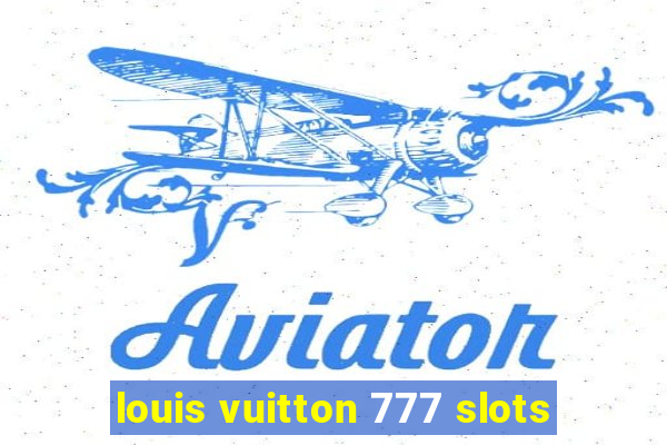 louis vuitton 777 slots