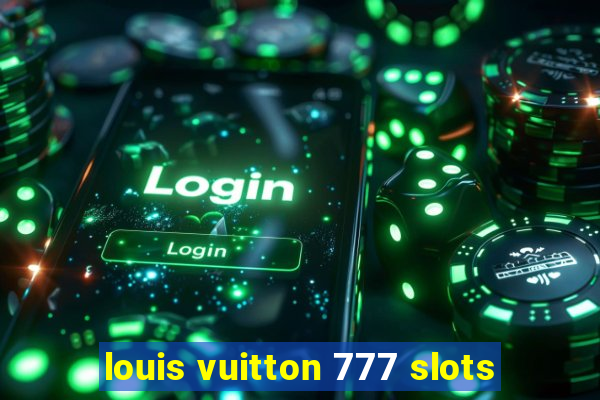 louis vuitton 777 slots