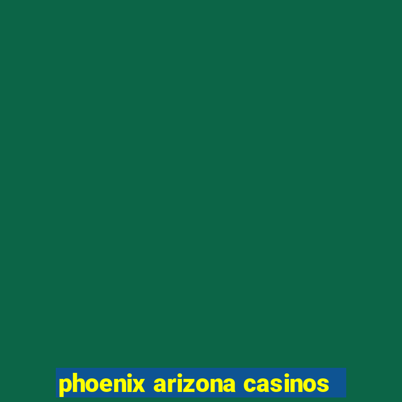 phoenix arizona casinos