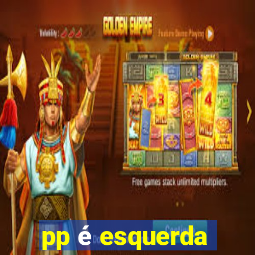 pp é esquerda