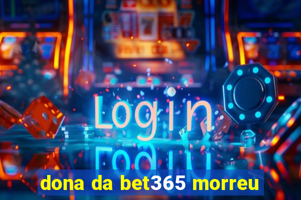 dona da bet365 morreu