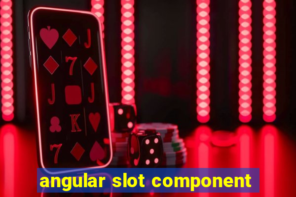 angular slot component