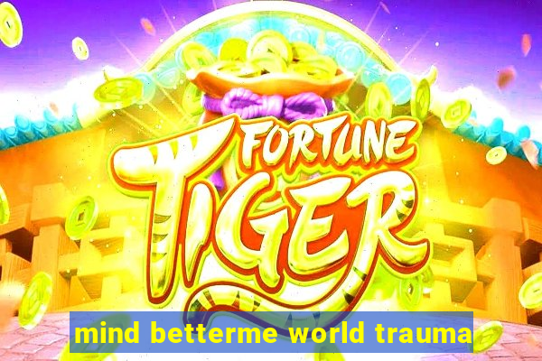 mind betterme world trauma