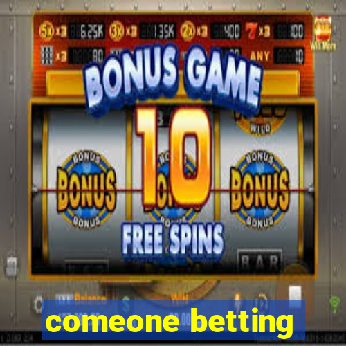 comeone betting