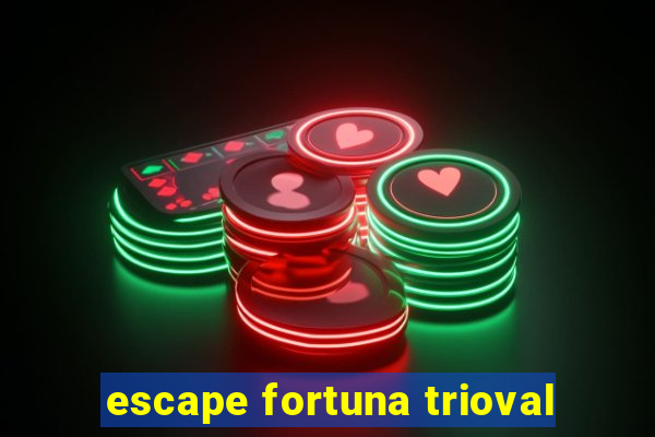 escape fortuna trioval