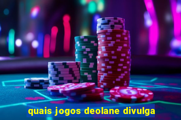 quais jogos deolane divulga