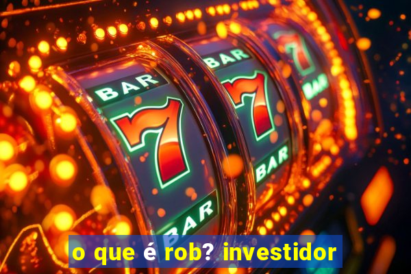 o que é rob? investidor