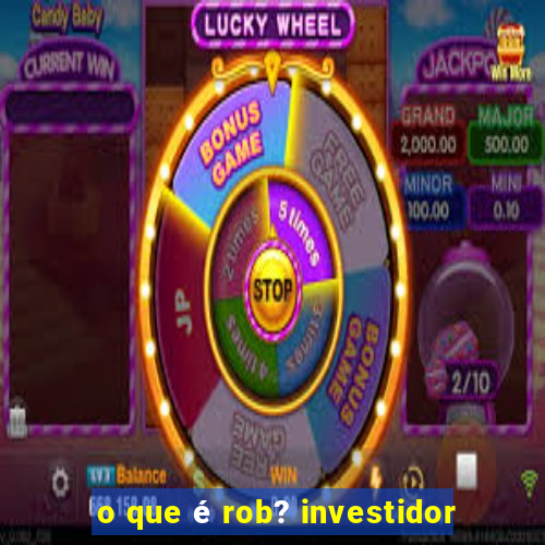 o que é rob? investidor