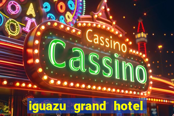 iguazu grand hotel resort & casino puerto iguazu