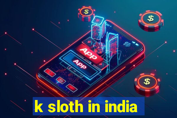 k sloth in india