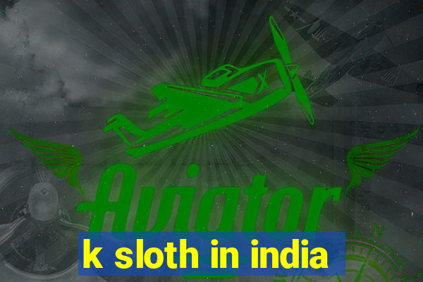 k sloth in india