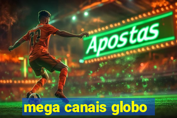 mega canais globo