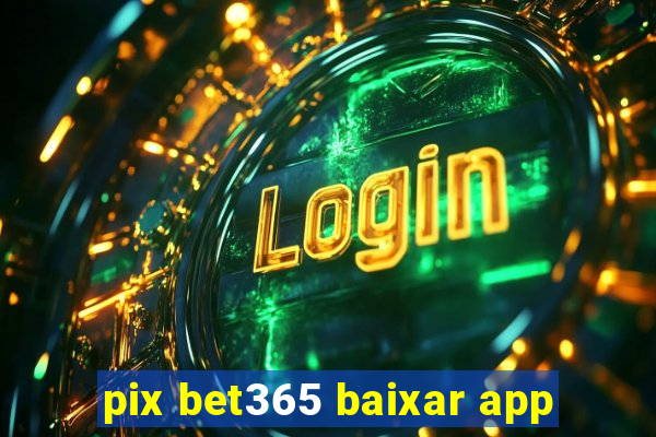 pix bet365 baixar app