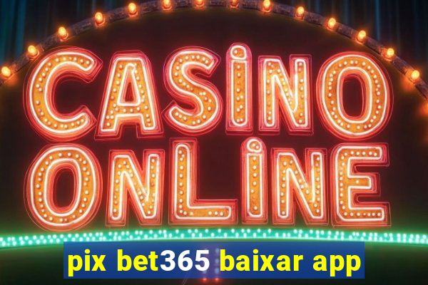 pix bet365 baixar app