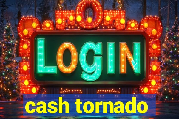 cash tornado