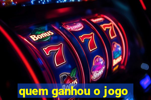 quem ganhou o jogo