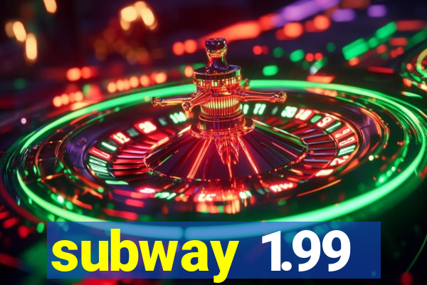 subway 1.99