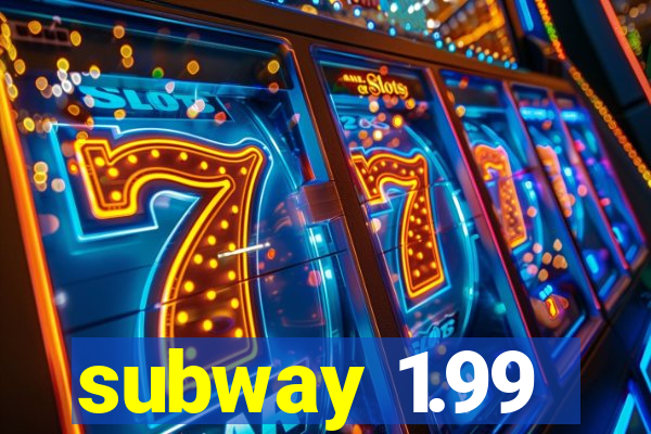 subway 1.99