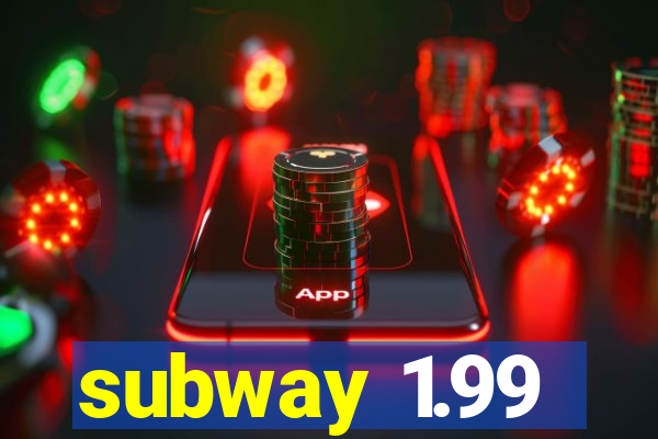 subway 1.99