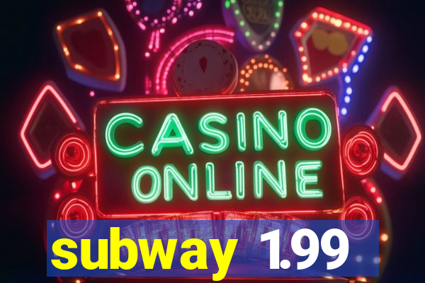 subway 1.99