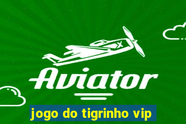 jogo do tigrinho vip