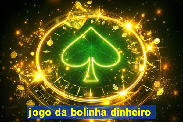 jogo da bolinha dinheiro