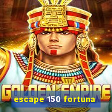 escape 150 fortuna