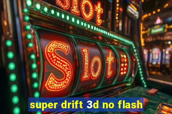 super drift 3d no flash