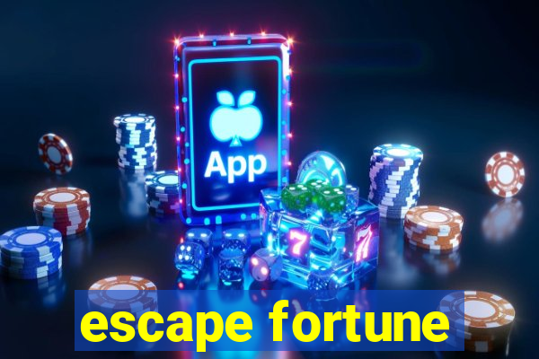 escape fortune