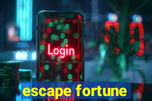 escape fortune