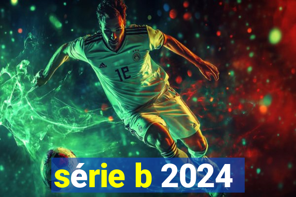 série b 2024