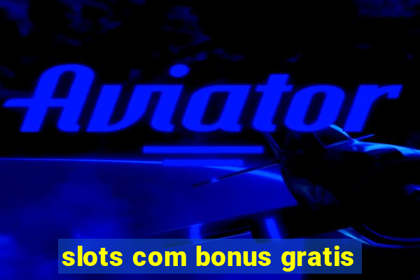 slots com bonus gratis